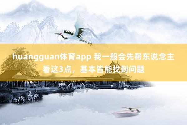 huangguan体育app 我一般会先帮东说念主看这3点，基本皆能找到问题