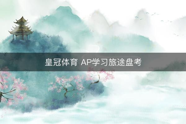 皇冠体育 AP学习旅途盘考