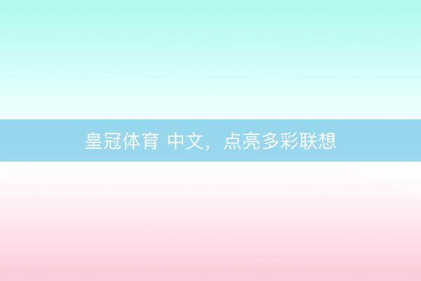 皇冠体育 中文，点亮多彩联想